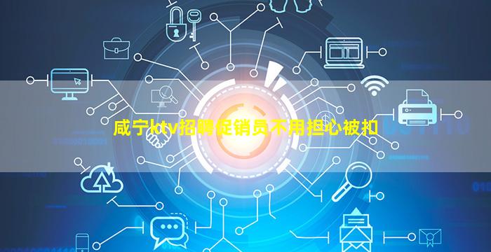 咸宁ktv招聘促销员不用担心被扣